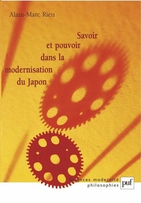 Alain-Marc Rieu - Savoir et pouvoir dans la modernisation du Japon.