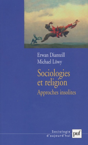 Erwan Dianteill et Michael Löwy - Sociologies et religion - Tome 3, Approches insolites.