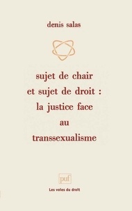 Denis Salas - Sujet de chair et sujet de droit - La justice face au transsexualisme.
