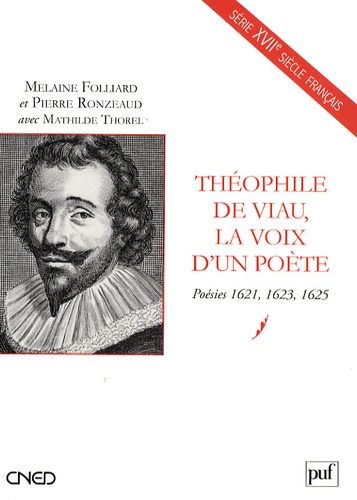 Pierre Ronzeaud et Mélanie Folliard - Théophile de Viau, la voix d'un poète - Poésies 1621, 1623, 1625.