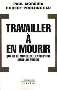 Hubert Prolongeau et Paul Moreira - Travailler à en mourir - Quand le monde de l'entreprise mène au suicide.