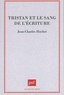 Jean-Charles Huchet - Tristan et le sang de l'écriture.