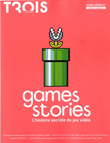 Etienne Rouillon - Trois couleurs Hors-série N° 7 : Games stories - L'histoire secrète du jeux vidéo.