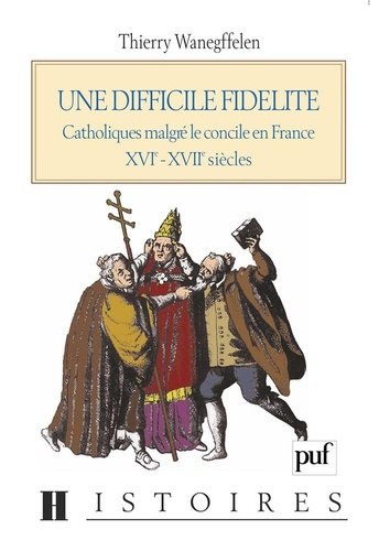 UNE DIFFICILE FIDELITE. Catholiques malgré le concile en France XVI-XVIIEME siècles