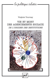 Virginie Tournay - Vie et mort des agencements sociaux - De l'origine des institutions.