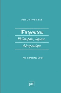 Grahame Lock - Wittgenstein. - Philosophie, logique, thérapeutique.