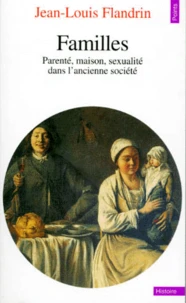 Familles. Parentes, Maison, Sexualite Dans L'Ancienne Societe