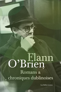 Flann O'Brien - Romans et chroniques dublinoises - Swim-Two-Birds ; Le Troisième Policier ; La Chienlit ; Le Pleure-Misère ; L'Archiviste de Dublin ; The Best of Myles ; Le Frangin.