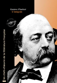 Flaubert l’intégrale : Œuvres complètes, 69 titres [Nouv. éd. revue et mise à jour]