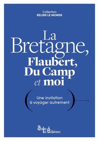 La Bretagne, Flaubert, Du Camp et moi