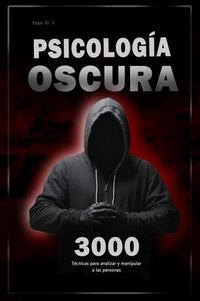 Psicología oscura: 3000 Técnicas para analizar y manipular a las personas Domina la psicología oscura: Técnicas de manipulación, persuasión, lenguaje corporal y seducción