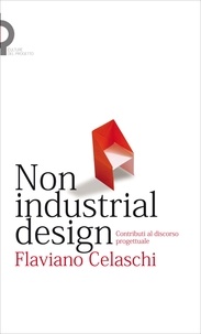 Flaviano Celaschi - Non industrial design - Contributi al discorso progettuale.