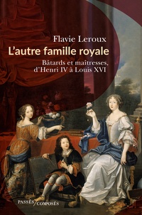 Ebook téléchargement gratuit en pdf L'autre famille royale  - Bâtards et maîtresses, d'Henri IV à Louis XVI 9782379334801 par Flavie Leroux