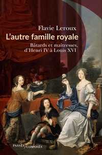 Livres Epub à télécharger gratuitement L'autre famille royale  - Bâtards et maîtresses, d'Henri IV à Louis XVI par Flavie Leroux 9782379334818