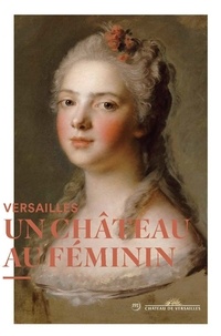 Flavie Leroux et Elodie Vaysse - Versailles, un château au féminin.
