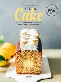 Flavie Millet-Joannon - Il était un cake - Plus de 50 recettes de cakes sucrés, du plus simple au plus wahou !.