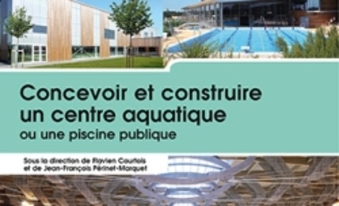 Flavien Courtois et Jean-François Périnet-Marquet - Concevoir et construire un centre aquatique ou une piscine publique.