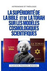 Flavien Phanzu Mwaka - La Supériorité de la Bible et de la Torah sur les modèles cosmologiques scientifiques.