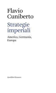 Flavio Cuniberto - Strategie imperiali - America, Germania, Europa.