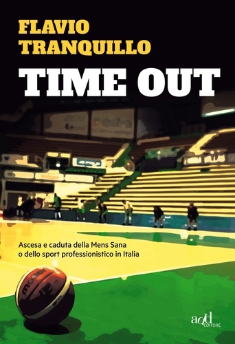 Flavio Tranquillo - Time out - Ascesa e caduta della Mens Sana o dello sport professionistico in Italia.