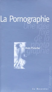 La Pornographie. Une Idee Fixe De La Photographie