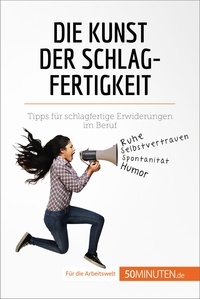 Fléron Benjamin - Coaching  : Die Kunst der Schlagfertigkeit - Tipps für schlagfertige Erwiderungen im Beruf.