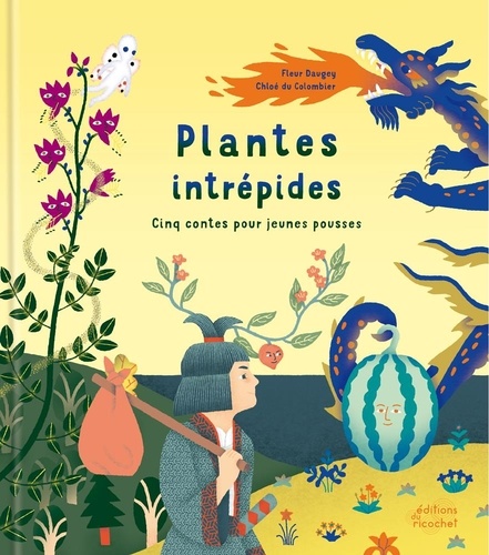 Fleur Daugey et Chloé Du Colombier - Plantes intrépides - Cinq contes pour jeunes pousses.