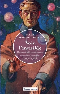 Fleur Hopkins-Loféron - Voir l'invisible - Histoire visuelle du mouvement merveilleux-scientifique (1909-1930).