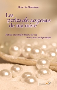 Fleur-Lise Monastesse - Les perles de sagesse de ma mère - Petites et grandes leçons de vie à savourer et à partager.
