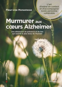 Fleur-Lise Monastesse - Murmurer aux coeurs alzheimer - Une dimension de présence et de lien qui nourrit le plus beau de l'humain.
