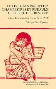 Fleur Vigneron - Le livre des prouffitz champestres et ruraulx de Pierre de Crescens - Volume 1, Introduction et texte (livres I-VIII).