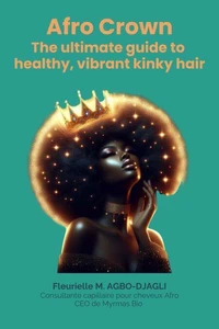 Afro crown : the ultimate guide to healthy, vibrant kinky hair
