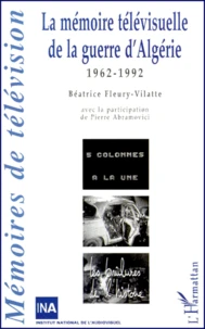 La Memoire Televisuelle De La Guerre D'Algerie. 1962-1992