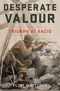 Flint Whitlock - Desperate Valour - Triumph at Anzio.