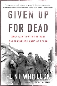 Flint Whitlock - Given Up For Dead - American GI's in the Nazi Concentration Camp at Berga.
