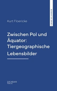 Zwischen Pol und Äquator: Tiergeographische Lebensbilder