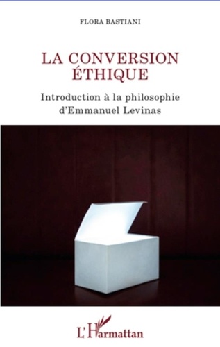 Flora Bastiani - La conversion éthique - Introduction à la philosophie d'Emmanuel Levinas.