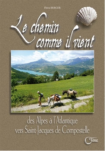 Flora Berger - Le chemin comme il vient - Des Alpes à l'Atlantique vers Saint-Jacques-de-Compostelle.