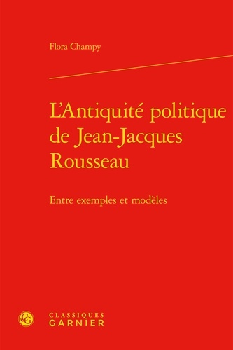 L'Antiquité politique de Jean-Jacques Rousseau. Entre exemples et modèles