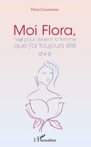 Flora Claudepierre - Moi Flora, née pour devenir la femme que j'ai toujours été.