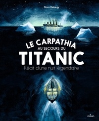 Flora Delargy - Le Carpathia au secours du Titanic - Récit d'une nuit légendaire.