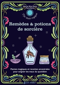 Flora Denis et Marine Nina Denis - Mes remèdes et potions de sorcière - Plantes magiques et recettes ancestrales pour soigner les maux du quotidien.