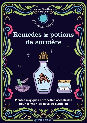 Mes remèdes et potions de sorcière. Plantes magiques et recettes ancestrales pour soigner les maux du quotidien