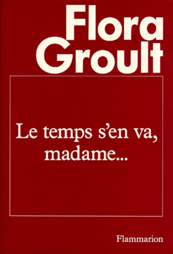 Flora Groult - Le Temps s'en va, madame.