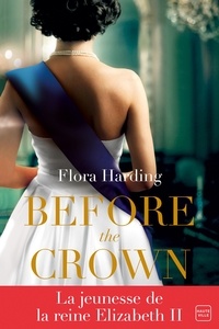 Flora Harding - Before the Crown - L’histoire d’amour entre la princesse Elizabeth et le prince Philip.