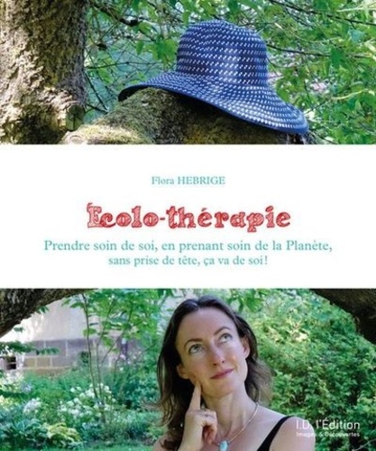 Flora Hebrige - Ecolo-thérapie - Prendre soin de soi, en prenant soin de la Planète, sans prise de tête, ça va de soi !.
