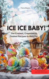 ICE ICE BABY !! – The Craziest, Creamiest &amp; Coolest Recipes to Melt For
