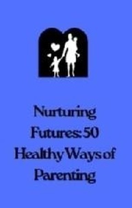  Flora Smith - Nurturing Futures: 50 Ways of Healthy Parenting.