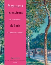 Flora Triebel et Vincent Pomarède - Paysages, du romantisme à l'impressionnisme - Les environs de Paris.