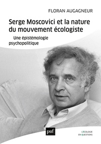 Floran Augagneur - Serge Moscovici et la nature du mouvement écologiste - Une épistémologie psychopolitique.